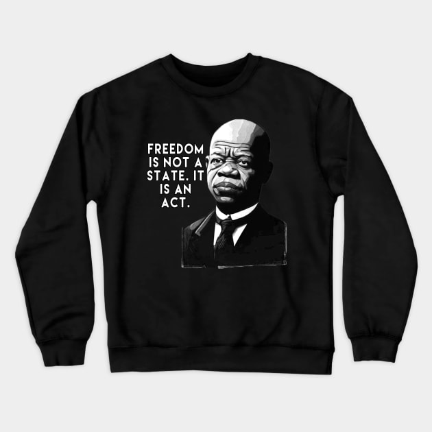 Freedom is not a state; it is an act. - John Lewis Crewneck Sweatshirt by Moulezitouna